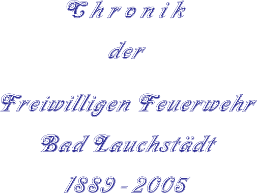 C h r o n i k  der   Freiwilligen Feuerwehr  Bad Lauchstädt  1889 - 2005